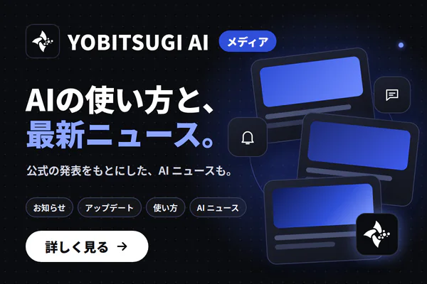 YOBITSUGI AI メディア AIの使い方と、最新ニュース。公式の発表をもとにした、AI ニュースも。お知らせ・アップデート・使い方・AI ニュース
